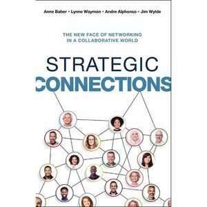 Strategic Connections: The New Face of Networking in a Collaborative World -- An